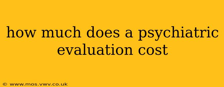 how much does a psychiatric evaluation cost