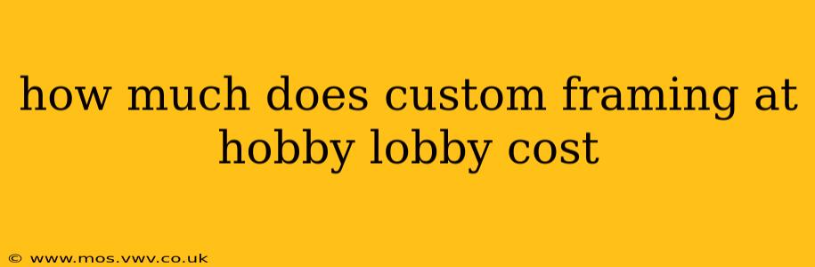 how much does custom framing at hobby lobby cost