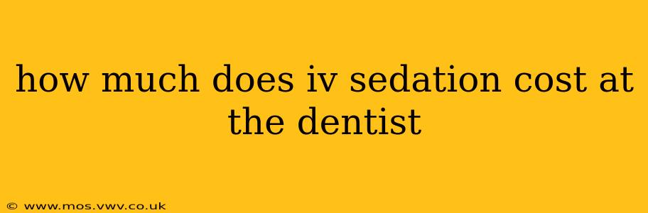 how much does iv sedation cost at the dentist