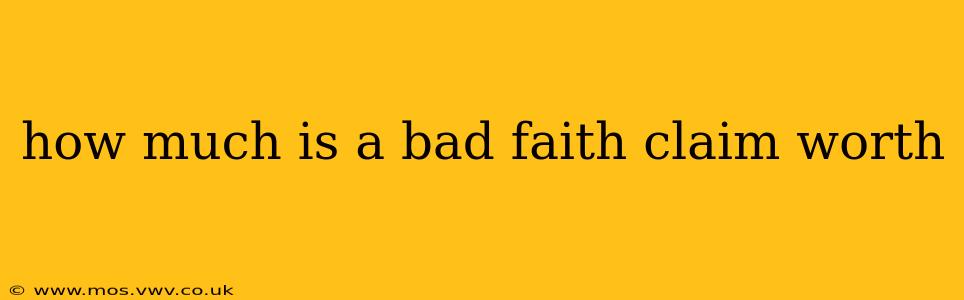 how much is a bad faith claim worth