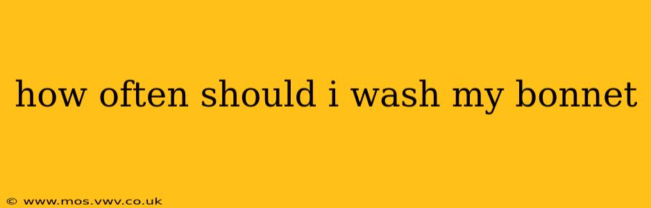how often should i wash my bonnet