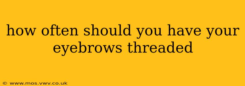 how often should you have your eyebrows threaded