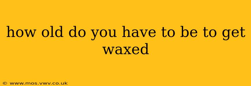 how old do you have to be to get waxed
