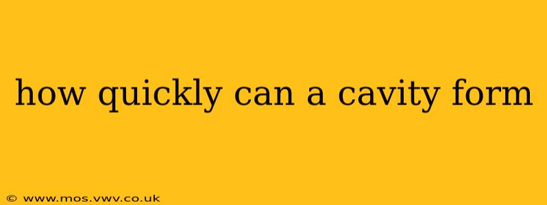 how quickly can a cavity form