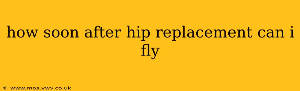 how soon after hip replacement can i fly