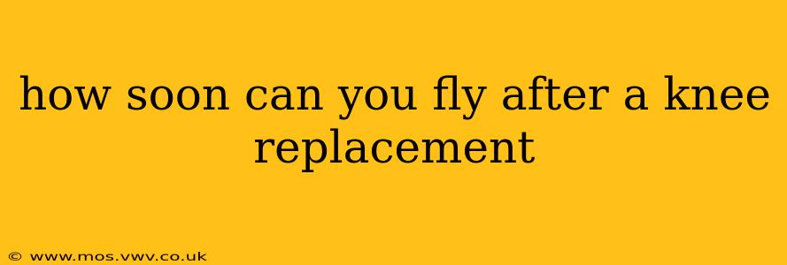 how soon can you fly after a knee replacement