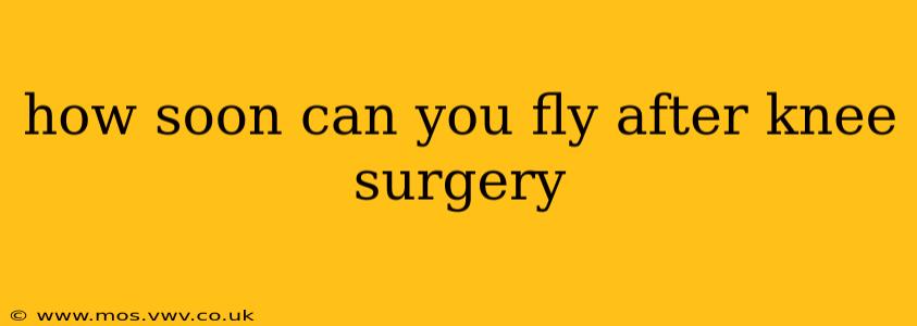 how soon can you fly after knee surgery