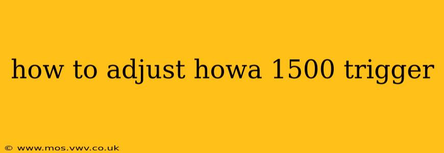 how to adjust howa 1500 trigger