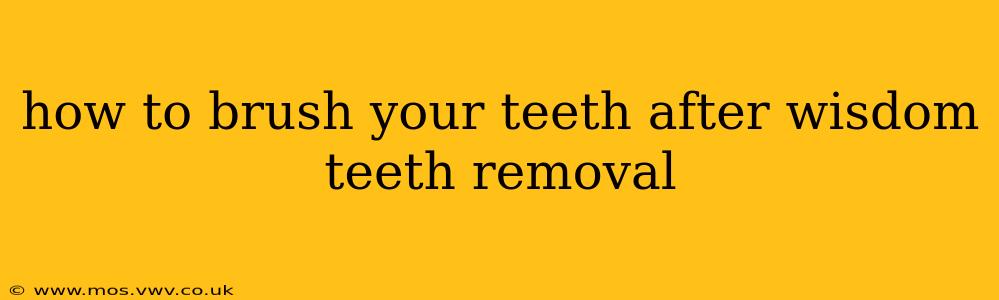 how to brush your teeth after wisdom teeth removal