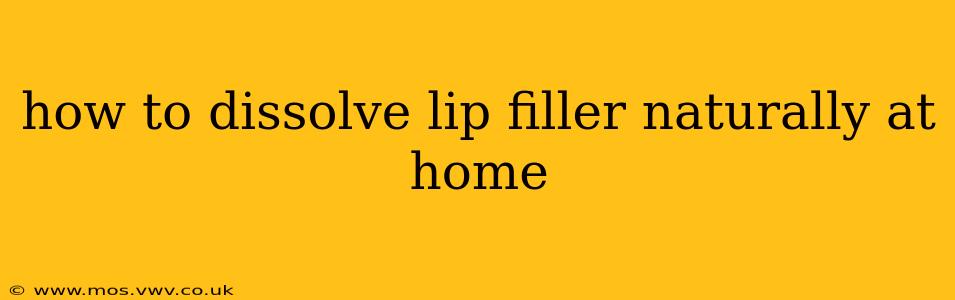 how to dissolve lip filler naturally at home