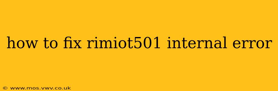 how to fix rimiot501 internal error