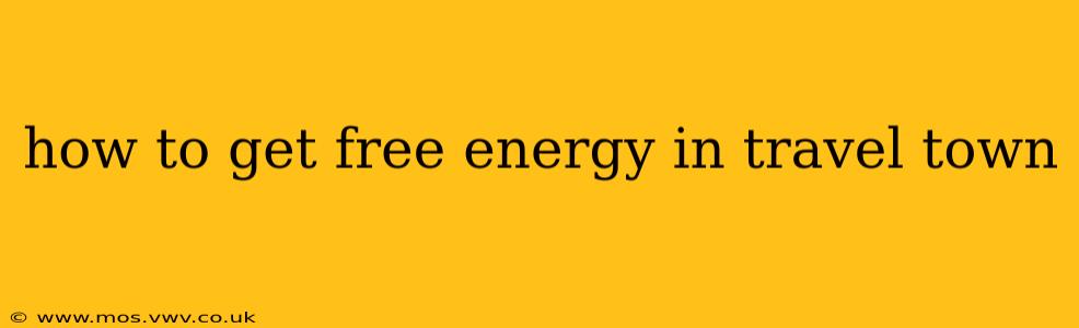 how to get free energy in travel town