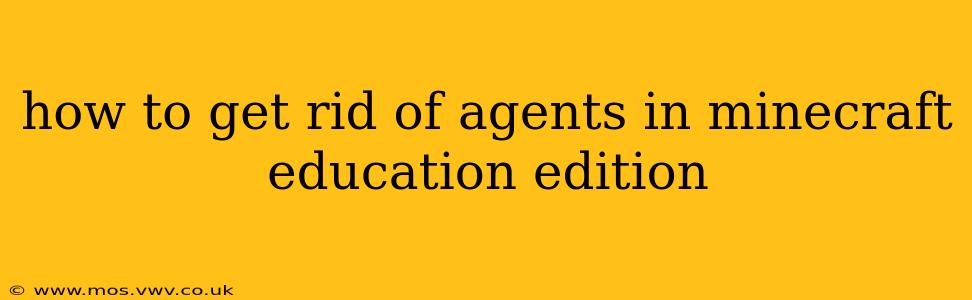 how to get rid of agents in minecraft education edition
