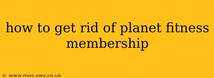 how to get rid of planet fitness membership