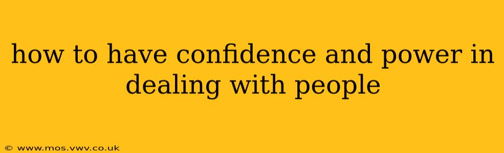 how to have confidence and power in dealing with people