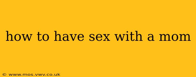 how to have sex with a mom