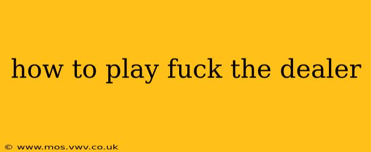 how to play fuck the dealer