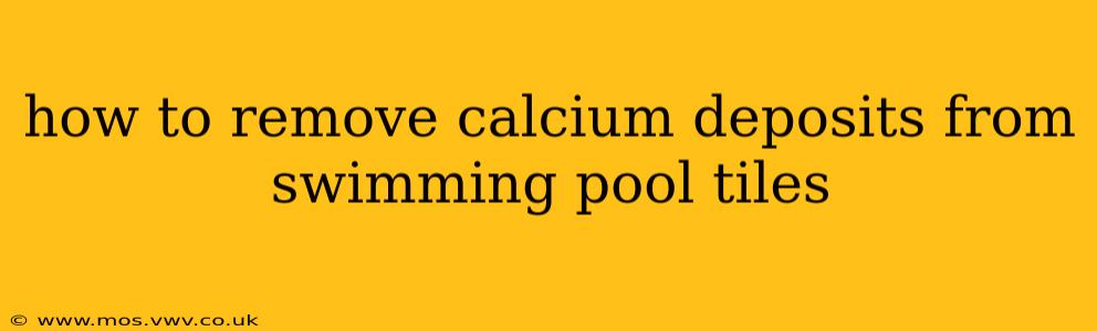 how to remove calcium deposits from swimming pool tiles