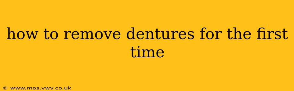 how to remove dentures for the first time