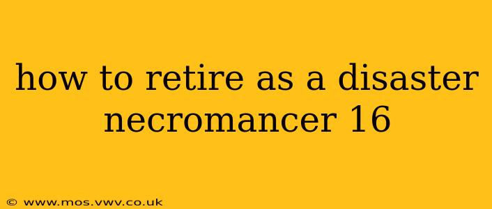 how to retire as a disaster necromancer 16