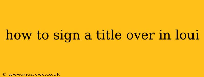how to sign a title over in loui