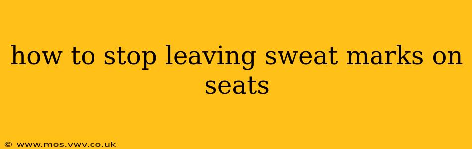 how to stop leaving sweat marks on seats