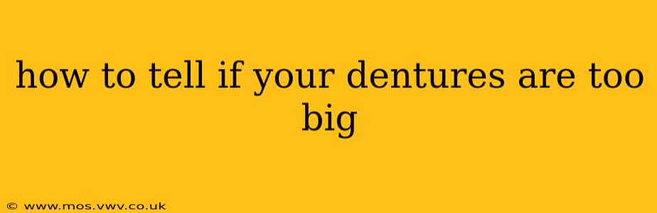 how to tell if your dentures are too big