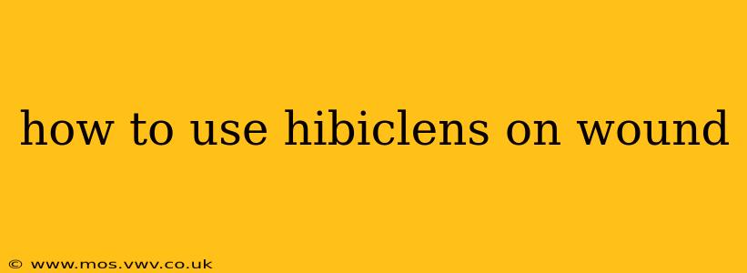 how to use hibiclens on wound