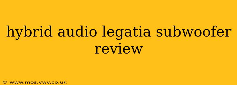 hybrid audio legatia subwoofer review