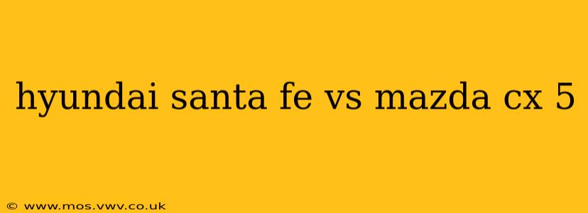 hyundai santa fe vs mazda cx 5