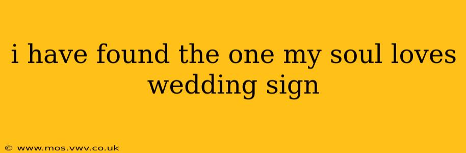 i have found the one my soul loves wedding sign