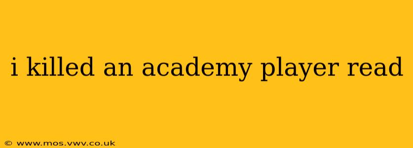 i killed an academy player read