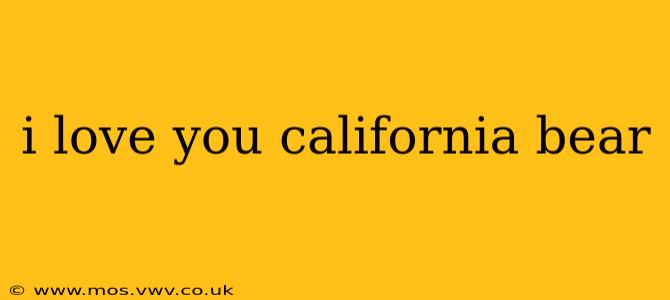 i love you california bear