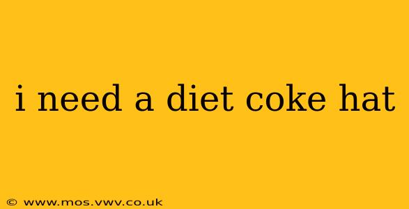 i need a diet coke hat