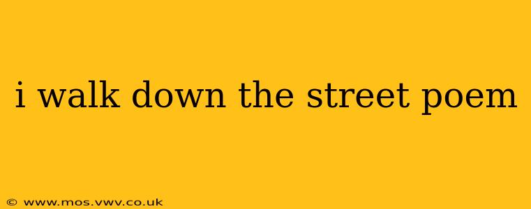 i walk down the street poem