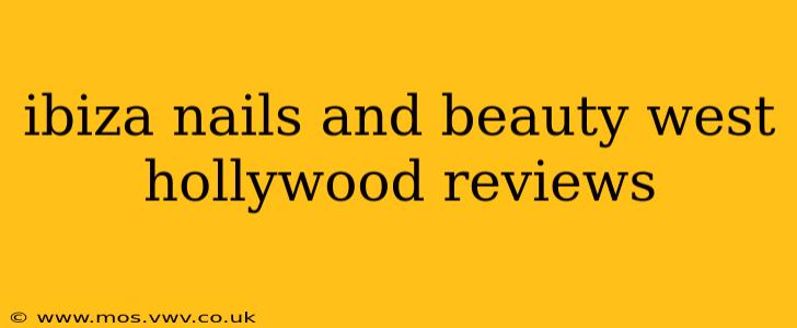 ibiza nails and beauty west hollywood reviews