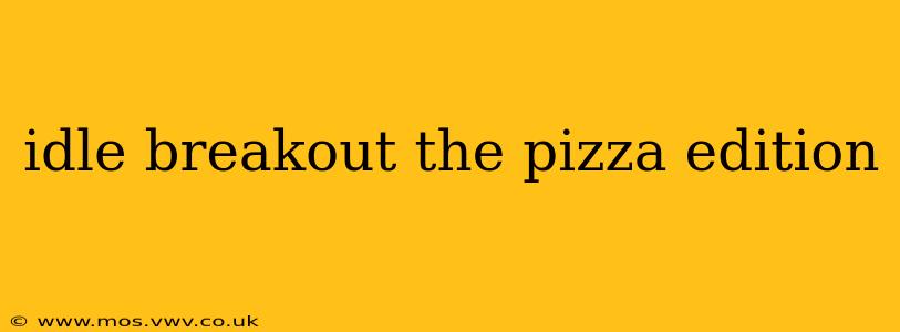 idle breakout the pizza edition