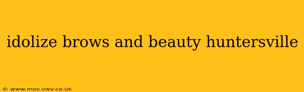 idolize brows and beauty huntersville