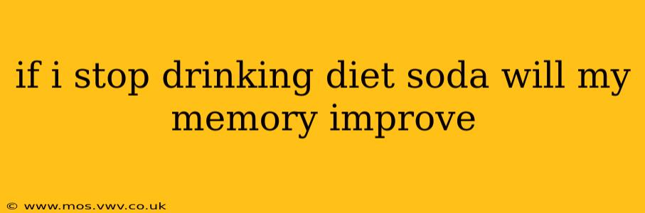 if i stop drinking diet soda will my memory improve