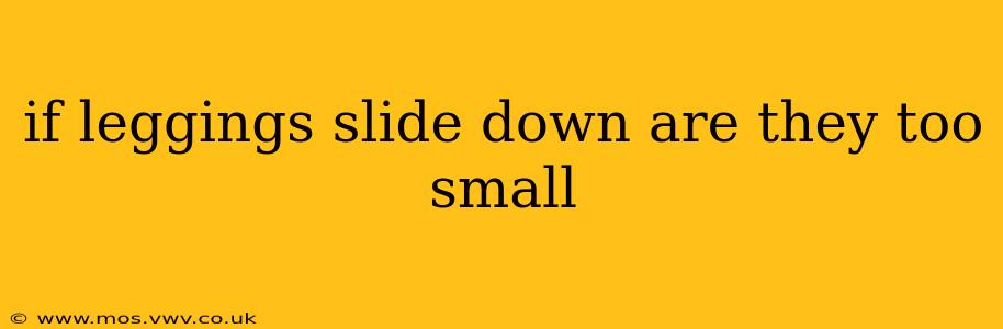 if leggings slide down are they too small