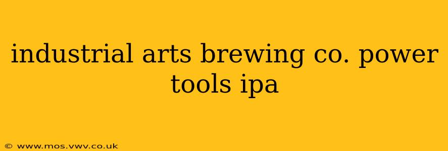 industrial arts brewing co. power tools ipa