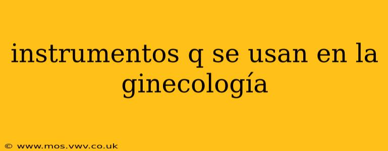 instrumentos q se usan en la ginecología
