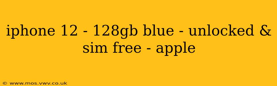 iphone 12 - 128gb blue - unlocked & sim free - apple