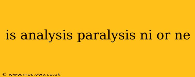 is analysis paralysis ni or ne