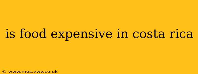 is food expensive in costa rica