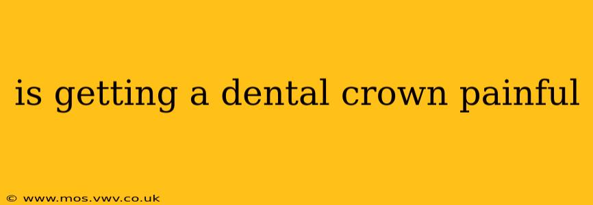 is getting a dental crown painful