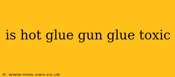 is hot glue gun glue toxic