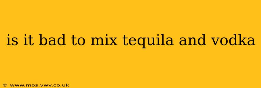is it bad to mix tequila and vodka