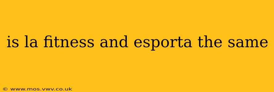 is la fitness and esporta the same