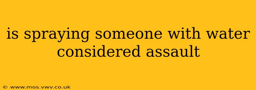 is spraying someone with water considered assault